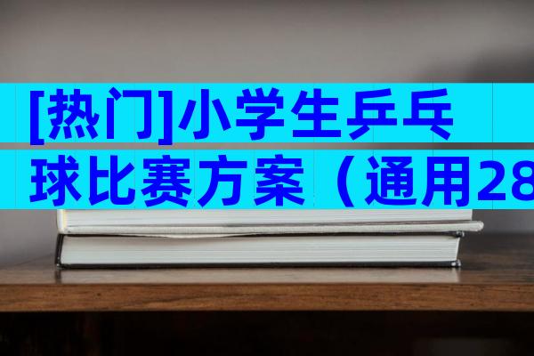 [热门]小学生乒乓球比赛方案（通用28篇）